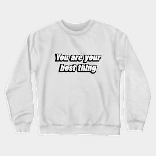 You are your best thing - motivational quote Crewneck Sweatshirt